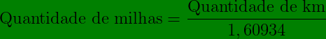 \dpi{150} \bg_green \textnormal{Quantidade de milhas} = \frac{\textnormal{Quantidade de km}}{1,60934}